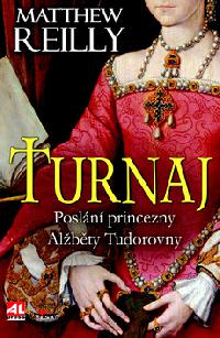 Turnaj - Posln princezny Albty Tudorovny - Matthew Reilly