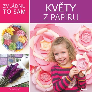 Zvládnu to sám: Květy a květiny z papíru - Éva Gáti