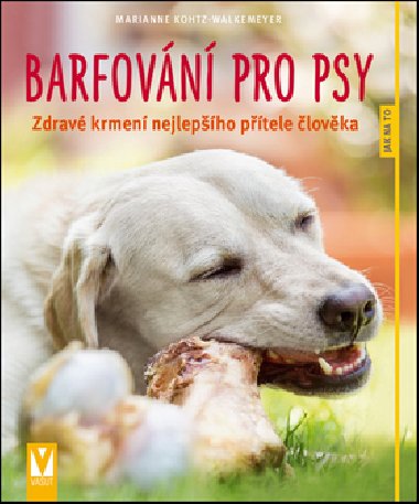 Barfování pro psy - Zdravé krmení nejlepšího přítele člověka - Marianne Kohtz-Walkemeyer