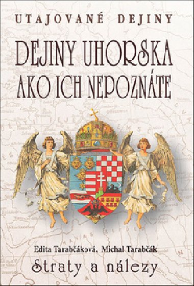 Dejiny Uhorska ako ich nepoznte Straty a nlezy - Edita Tarabkov; Michal Tarabk