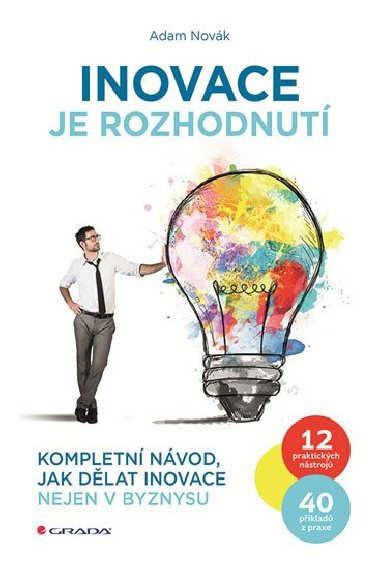 Inovace je rozhodnut - Kompletn nvod, jak dlat inovace nejen v byznysu - Adam Novk