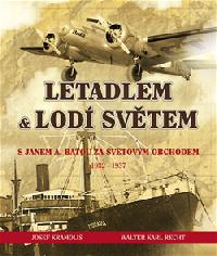 Letadlem a lodí světem - S Janem Antonínem Baťou za světovým obchodem 1932-37 - Kramoliš Josef, Recht Karl Walter