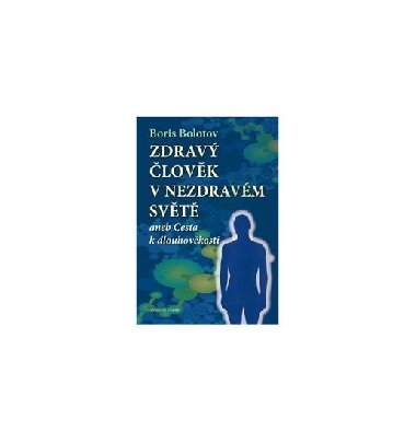 Zdrav lovk v nezdravm svt aneb cesta k dlouhovkosti - Boris Bolotov