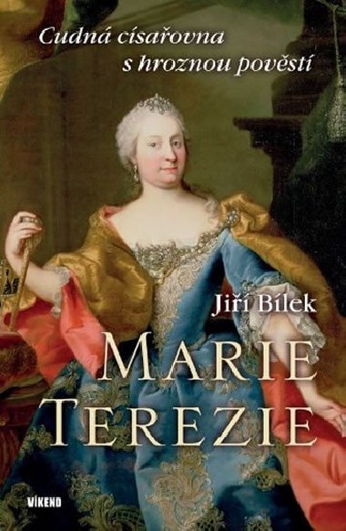 Marie Terezie - Cudná císařovna s hroznou pověstí - Jiří Bílek