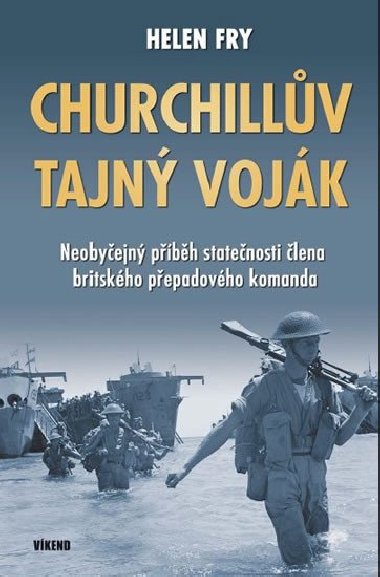 Churchillv tajn vojk - Neobyejn pbh statenosti lena britskho pepadovho komanda - Helen Fry