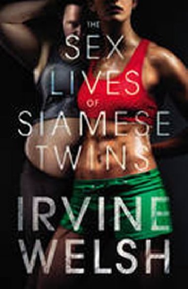 The Sex Lives of Siamese Twins - Welsh Irvine