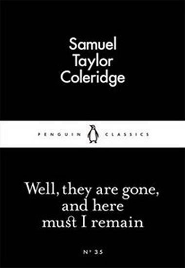Well, they are gone, and here must I remain - Coleridge Samuel Taylor