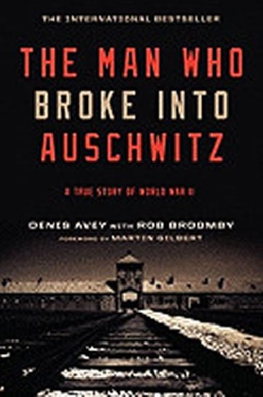 The Man Who Broke into Auschwitz - Avey Denis, Broomby Rob