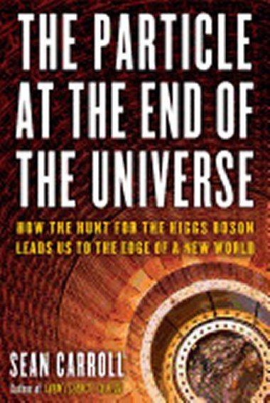The Particle at the End of the Universe - Carroll Sean B.
