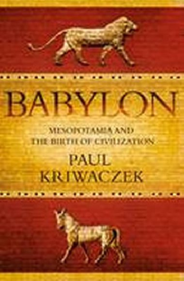 Babylon : Mesopotamia and the Birth of Civilization - Kriwaczek Paul