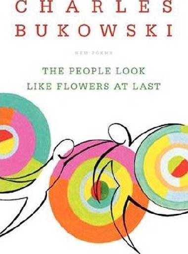 The People Look Like Flowers at Last - Bukowski Charles