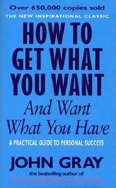 How to Get What You Want and Want What You Have - Gray John