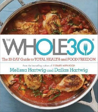 The Whole30: The 30-Day Guide to Total Health and Food Freedom - Hartwig Melissa