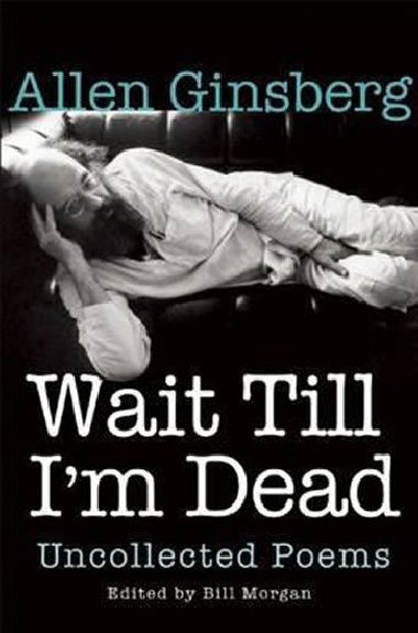 Wait Till Im Dead: Uncollected Poems - Ginsberg Allen