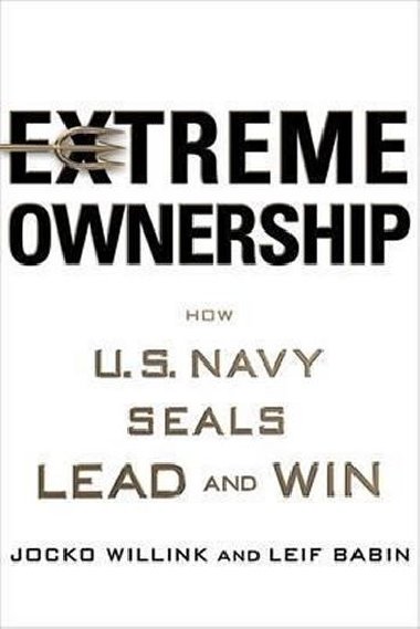 Extreme Ownership : How U.S. Navy SEALs Lead and Win - Willink Jocko