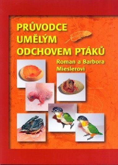 Průvodce umělým odchovem ptáků - Barbora Mieslerová; Roman Miesler