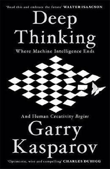Deep Thinking : Where Machine Intelligence Ends and Human Creativity Begins - Kasparov Garry