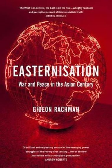 Easternisation - War and Peace in the Asian Century - Rachman Gideon