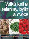Velk kniha zeleniny, bylin a ovoce - Matthew Biggs,Bob Flowerdew,Jekka McVicarov