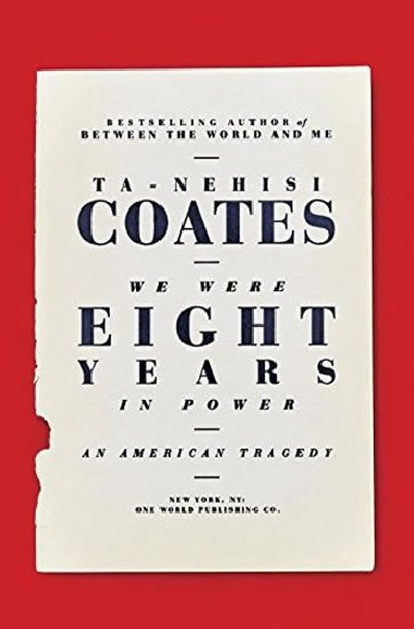 We Were Eight Years in Power: An Amerian Tragedy - Coates Ta-Nehisi