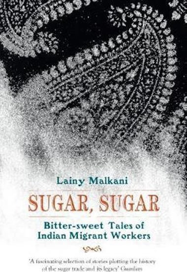 Sugar, Sugar : Bitter Sweet Tales of Indian Migrant Workers - Malkani Lainy