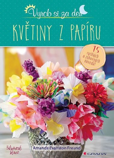 Květiny z papíru - 15 rychlých a zábavných návodů! - Amanda Freund Evaston