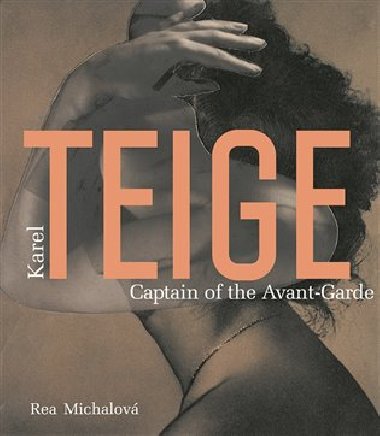 Karel Teige. Captain of the Avant-Garde - Rea Michalov