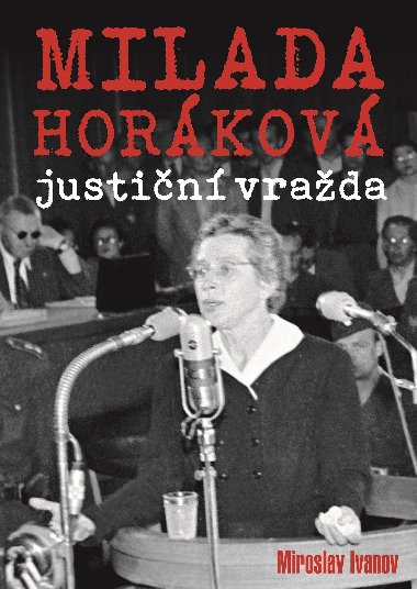 Milada Horáková: justiční vražda - Miroslav Ivanov