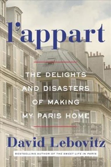 Lappart : The Delights and Disasters of Making My Paris Home - David Lebovitz