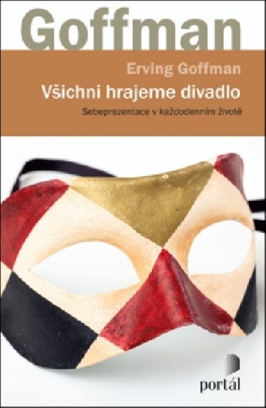 Vichni hrajeme divadlo - Sebeprezentace v kadodennm ivot - Erving Goffman