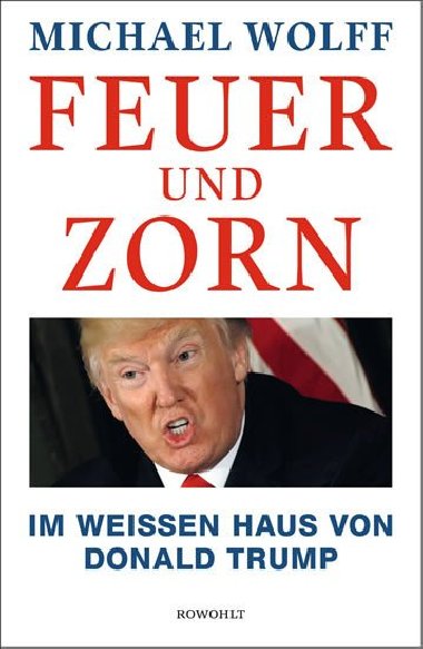 Feuer und Zorn: Im Weien Haus von Donald Trump - Wolff Michael