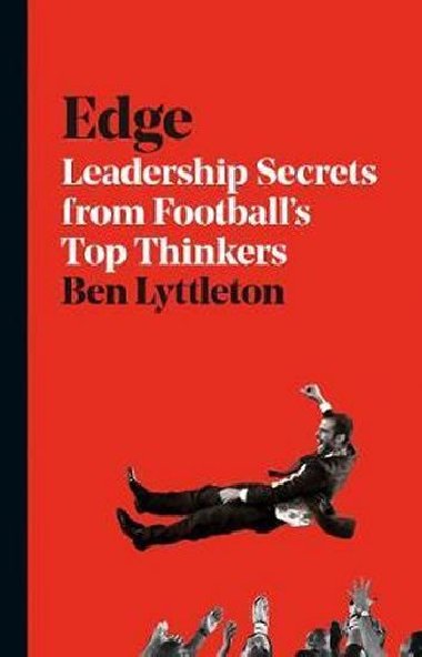 Edge : Leadership Secrets from Footballss Top Thinkers - Bellos Alex, Lyttleton Ben