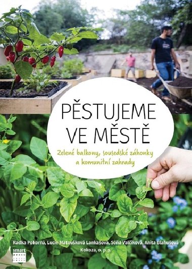 Pstujeme ve mst - Zelen balkony, sousedsk zhonky a komunitn zahrady - Lucie Matoukov Lankaov; Radka Pokorn; Anna ern