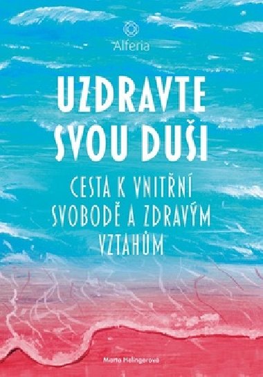Uzdravte svou dui - Cesta k vnitn svobod a zdravm vztahm - Marta Helingerov