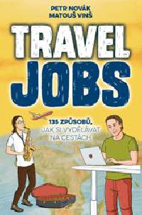 Travel Jobs  135 způsobů, jak si vydělávat na cestách - Novák Petr, Vinš Matouš