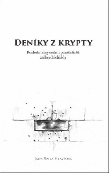 Denky z krypty - Posledn dny sedmi parautist za heydrichidy - Jana Raila Hlavsov