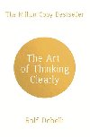 The Art of Thinking Clearly: Better Thinking, Better Decisions - Rolf Dobelli
