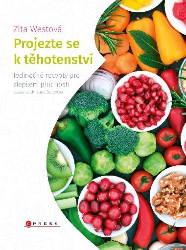 Projezte se k těhotenství - Jedinečné recepty pro zlepšení plodnosti - Zita Westová