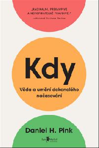 Kdy - Věda a umění dokonalého načasování - Daniel H. Pink