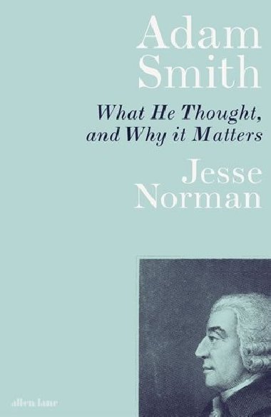 Adam Smith : What He Thought, and Why it Matters - Norman Jesse