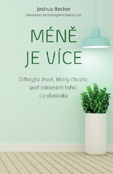 Méně je více - Odkryjte život, který chcete, pod nánosem toho, co vlastníte - Joshua Becker