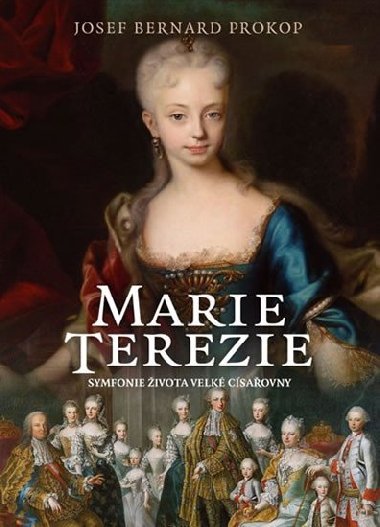 Marie Terezie - Symfonie života velké císařovny - Josef Bernard Prokop