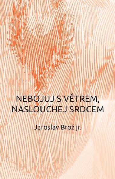 Nebojuj s vtrem, naslouchej srdcem - Jaroslav Bro