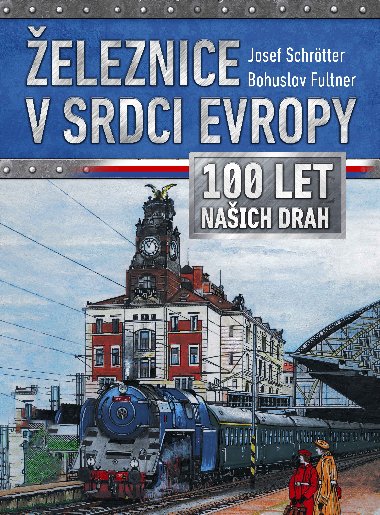 Železnice v srdci Evropy - 100 let našich drah - Josef Schrötter