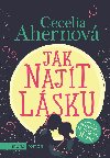 Jak najt lsku - Cecelia Ahernov