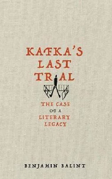 Kafkas Last Trial : The Case of a Literary Legacy - Balint Benjamin