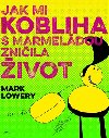 Jak mi kobliha s marmeládou zničila život - Mark Lowery