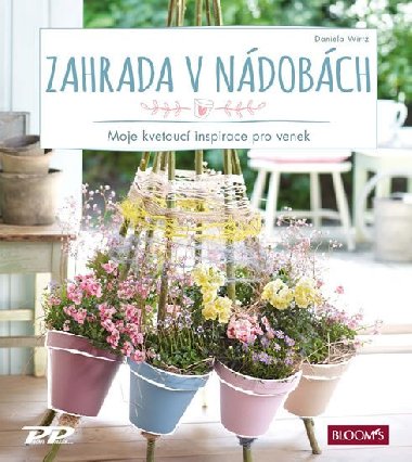 Zahrada v ndobch: Moje kvetouc inspirace pro venek - Wirtz Daniela