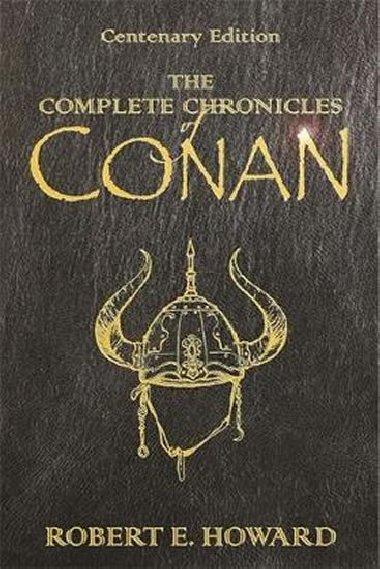 The Complete Chronicles Of Conan : Centenary Edition - Howard Robert E.