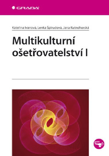 Multikulturní ošetřovatelství I - Kateřina Ivanová; Lenka Špirudová; Jana Kutnohorská